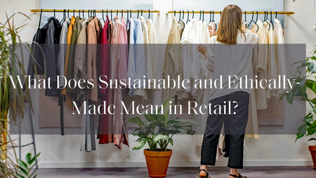 What Does Sustainable and Ethically-Made Mean in Retail